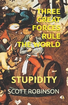 Three Great Forces Rule the World: Stupidity