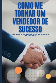 Paperback Como Me Tornar Um Vendedor de Sucesso: Técnicas de Vendas Do Básico ao Avançado [Portuguese] Book