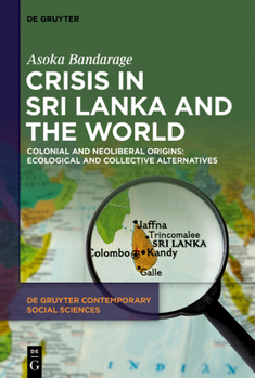 Hardcover Crisis in Sri Lanka and the World: Colonial and Neoliberal Origins: Ecological and Collective Alternatives Book