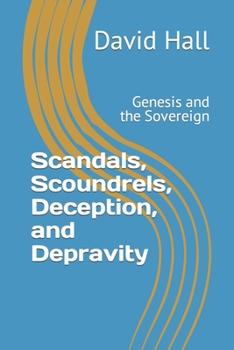 Paperback Scandals, Scoundrels, Deception, and Depravity: Genesis and the Sovereign Book