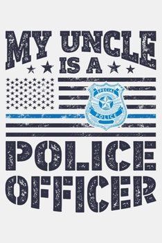 My Uncle is a Police Officer: Police Lined Notebook, Journal, Organizer, Diary, Composition Notebook, Gifts for Police Men and Women