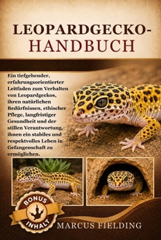LEOPARDGECKO-HANDBUCH: Ein tiefgehender, erfahrungsorientierter Leitfaden zum Verhalten von Leopardgeckos, ihren natürlichen Bedürfnissen, ethischer ... und respektvolles Lebe (German Edition)