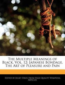 The Multiple Meanings of Black, Vol. 12 : Japanese Bondage, the Art of Pleasure and Pain
