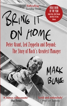 Paperback Bring It On Home: Peter Grant, Led Zeppelin and Beyond: The Story of Rock's Greatest Manager Book