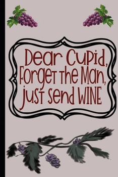 Paperback Dear Cupid. Forget The Man, Just Send Wine: Wine Tasting Journal Book