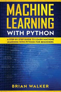 Paperback Machine Learning with Python: A Step by Step Guide to Learn Machine Learning with Python for Beginners Book
