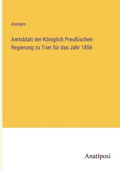 Paperback Amtsblatt der Königlich Preußischen Regierung zu Trier für das Jahr 1856 [German] Book