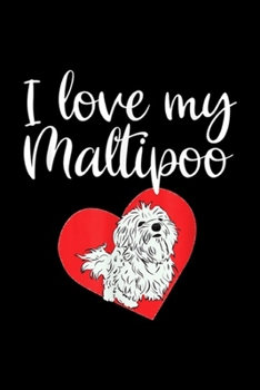 I Love My Maltipoo: I Love My Maltipoo Funny Maltese Poodle Dog Lover  Journal/Notebook Blank Lined Ruled 6x9 100 Pages