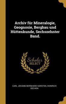 Archiv F�r Mineralogie, Geognosie, Bergbau Und H�ttenkunde, Sechszehnter Band.