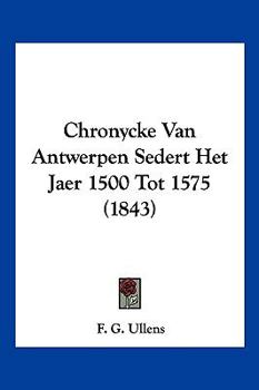 Paperback Chronycke Van Antwerpen Sedert Het Jaer 1500 Tot 1575 (1843) [Chinese] Book