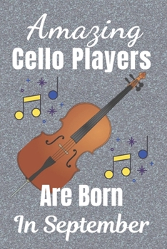Amazing Cello Players Born in September : Cello Gifts, Cello Music Book, Cellist Gifts: This Fun Cello Notebook / Journal Is 6x9in Size 120 Lined Ruled Pages, Great for Birthdays and Christmas. Cello