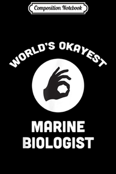 Composition Notebook: World's Okayest Marine Biologist Funny Best Gift  Journal/Notebook Blank Lined Ruled 6x9 100 Pages