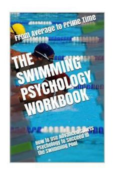Paperback The Swimming Psychology Workbook: How to Use Advanced Sports Psychology to Succeed in the Swimming Pool Book