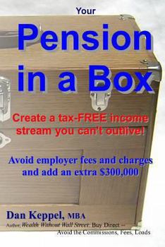 Paperback Your Pension in a Box: Create a tax-FREE income stream you can't outlive! Avoid employer fees and charges and add an extra $300,000 Book