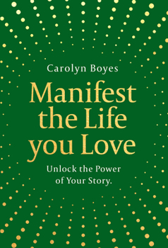 Manifest the Life You Love: The secret to achieving your wildest dreams
