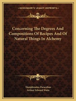 Paperback Concerning The Degrees And Compositions Of Recipes And Of Natural Things In Alchemy Book