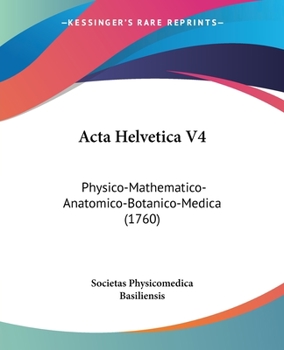 Paperback Acta Helvetica V4: Physico-Mathematico-Anatomico-Botanico-Medica (1760) Book
