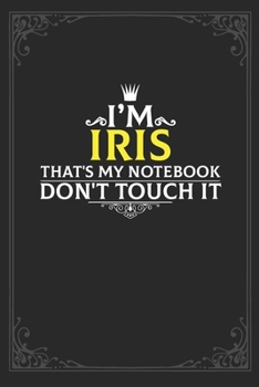 I'm Iris that's my notebook don't touch it: Lined notebook / Journal Gift, 121 pages Soft Cover, Matte finish / best gift for Iris