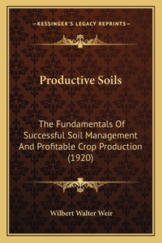 Paperback Productive Soils: The Fundamentals Of Successful Soil Management And Profitable Crop Production (1920) Book