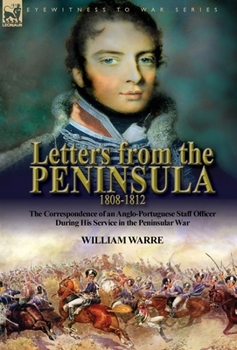 Hardcover Letters from the Peninsula 1808-1812: the Correspondence of an Anglo-Portuguese Staff Officer During His Service in the Peninsular War Book