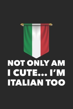 Paperback Not Only Am I Cute... I'm Italian Too: Cute Funny Italian Gift Idea Journal Notebook Book