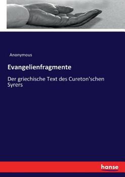 Evangelienfragmente: Der Griechische Text Des Cureton'schen Syrers Wiederhergestellt (Classic Reprint)