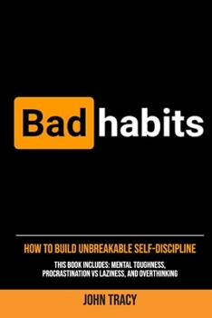 Paperback Bad Habits: How to Build Unbreakable Self-Discipline: This book includes: Mental toughness, Procrastination vs laziness, and Overt Book