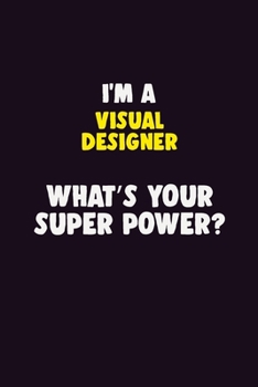 Paperback I'M A Visual Designer, What's Your Super Power?: 6X9 120 pages Career Notebook Unlined Writing Journal Book