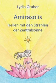 Paperback Amirasolis: Heilen Mit Den Strahlen Der Zentralsonne [German] Book