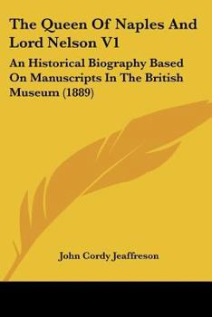 Paperback The Queen Of Naples And Lord Nelson V1: An Historical Biography Based On Manuscripts In The British Museum (1889) Book
