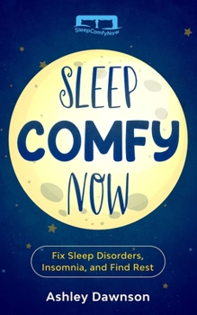 Paperback Sleep Comfy Now: Fix Sleep Disorders, Insomnia, and Find Rest Book