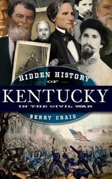 Hidden History of Kentucky in the Civil War - Book  of the Hidden History