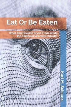 Paperback Eat Or Be Eaten: What You Need to Know From Inside the Financial Services Industry Book