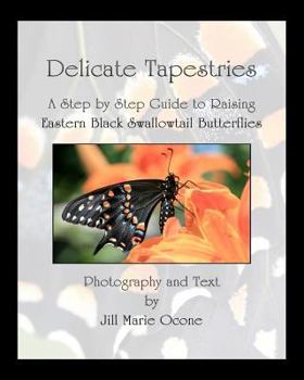 Paperback Delicate Tapestries: A Step by Step Guide to Raising Eastern Black Swallowtail Butterflies Book
