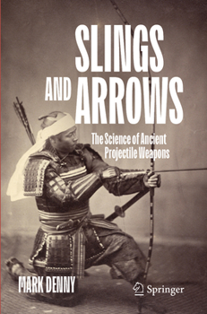Paperback Slings and Arrows: The Science of Ancient Projectile Weapons Book