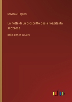 Paperback La notte di un proscritto ossia l'ospitalità scozzese: Ballo storico in 5 atti [Italian] Book