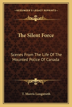 Paperback The Silent Force: Scenes From The Life Of The Mounted Police Of Canada Book