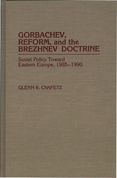 Hardcover Gorbachev, Reform, and the Brezhnev Doctrine: Soviet Policy Toward Eastern Europe, 1985-1990 Book