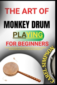 Paperback The Art of Monkey Drum Playing for Beginners: A Fun And Easy Guide To Mastering Monkey Drum Techniques, Rhythms, And World Percussion Basics For Kids Book