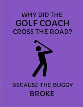 Why Did the Golf Coach Cross the Road? Because the Buggy Broke : Custom-Designed Notebook