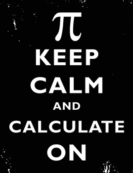 Keep Calm And Calculate On: Pi Symbol Math Geek Nerd Engineering Graph Paper Quad Ruled Composition Book Logbook