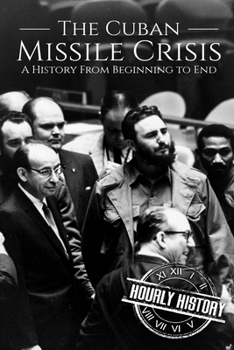 Paperback The Cuban Missile Crisis: A History From Beginning to End Book