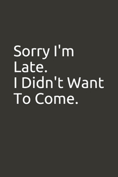 Paperback Sorry I'm Late. I Didn't Want To Come.: Lined Notebook Book