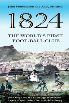 Paperback The World's First Football Club (1824): John Hope and the Edinburgh footballers: a story of sport, education and philanthropy Book