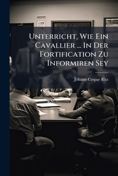 Paperback Unterricht, Wie Ein Cavallier ... In Der Fortification Zu Informiren Sey Book