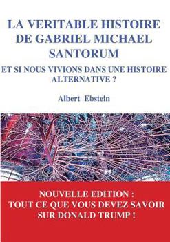 Paperback La véritable histoire de Gabriel Michael Santorum: Et si nous vivions dans une Histoire alternative ? [French] Book