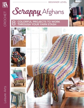 Scrappy Afghans: 8 Easy Crochet Afghans