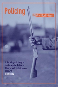 Paperback Policing the Wild North-West: A Sociological Study of the Provincial Police in Alberta and Saskatchewan, 1905-32 (New) Book