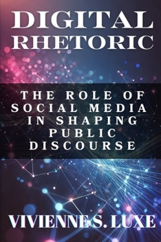 Paperback Digital Rhetoric: The Role of Social Media in Shaping Public Discourse Book