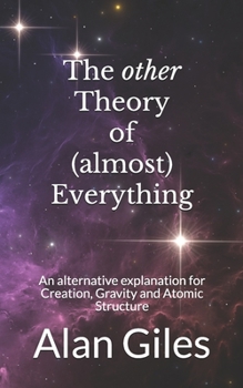 Paperback The other Theory of (almost) Everything: An alternative explanation for Creation, Gravity and Atomic Structure Book